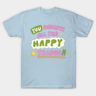 You deserve all the happy things T-Shirt